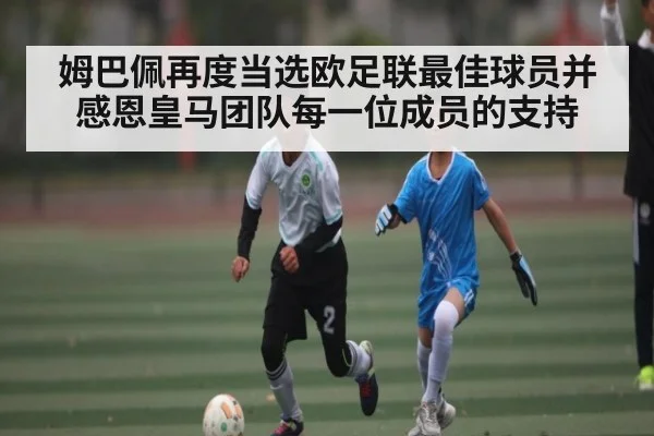 姆巴佩再度当选欧足联最佳球员并感恩皇马团队每一位成员的支持